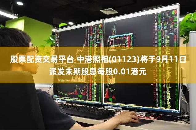 股票配资交易平台 中港照相(01123)将于9月11日派发末期股息每股0.01港元