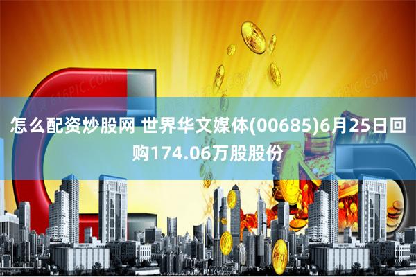 怎么配资炒股网 世界华文媒体(00685)6月25日回购174.06万股股份
