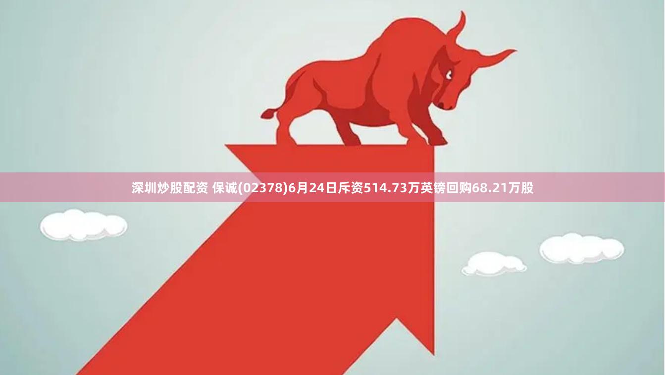 深圳炒股配资 保诚(02378)6月24日斥资514.73万英镑回购68.21万股