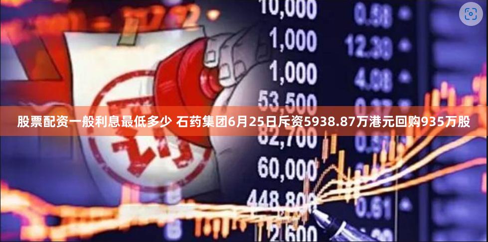 股票配资一般利息最低多少 石药集团6月25日斥资5938.87万港元回购935万股